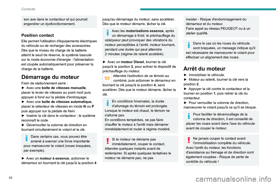 Peugeot Landtrek 2021  Manuel du propriétaire (in French) 66
Conduite
son axe dans le contacteur et qui pourrait 
engendrer un dysfonctionnement.
Position contact
Elle permet l'utilisation d'équipements électriques 
du véhicule ou de recharger des