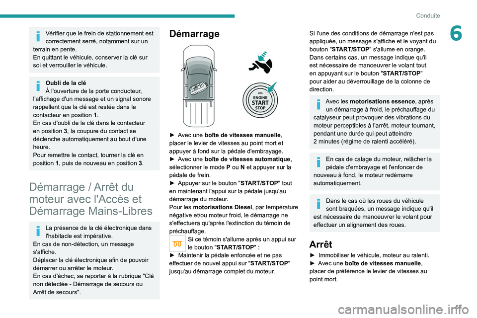 Peugeot Landtrek 2021  Manuel du propriétaire (in French) 67
Conduite
6Vérifier que le frein de stationnement est 
correctement serré, notamment sur un 
terrain en pente.
En quittant le véhicule, conserver la clé sur 
soi et verrouiller le véhicule.
Oub