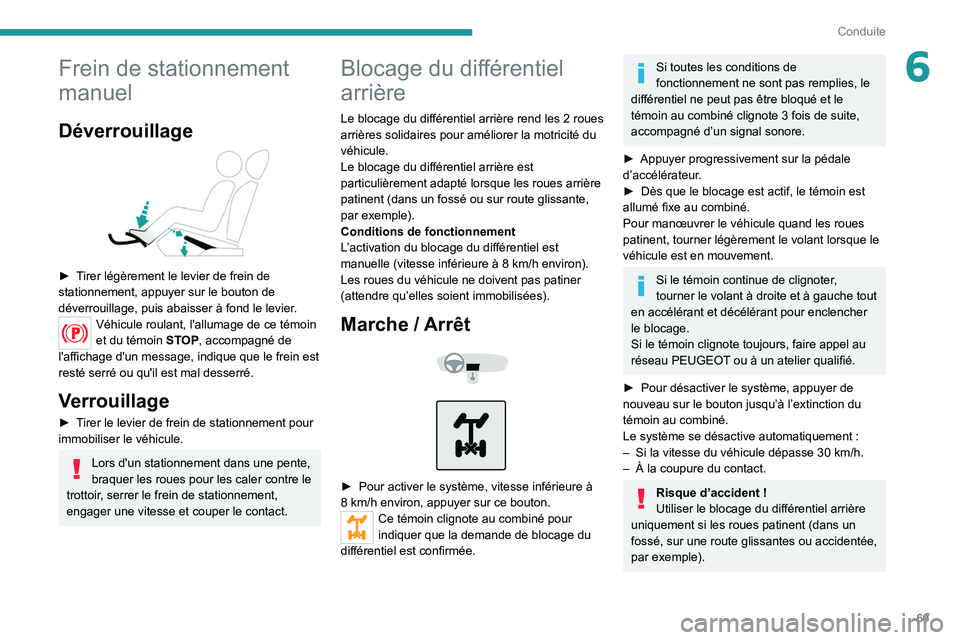 Peugeot Landtrek 2021  Manuel du propriétaire (in French) 69
Conduite
6Frein de stationnement 
manuel
Déverrouillage 
 
► Tirer légèrement le levier de frein de 
stationnement, appuyer sur le bouton de 
déverrouillage, puis abaisser à fond le levier.
