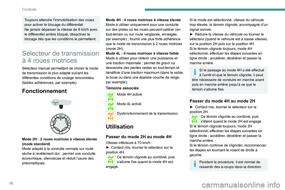Peugeot Landtrek 2021  Manuel du propriétaire (in French) 70
Conduite
Toujours attendre l'immobilisation des roues 
pour activer le blocage du différentiel.
Ne jamais dépasser la vitesse de 8  km/h avec 
le différentiel arrière bloqué, désactiver l