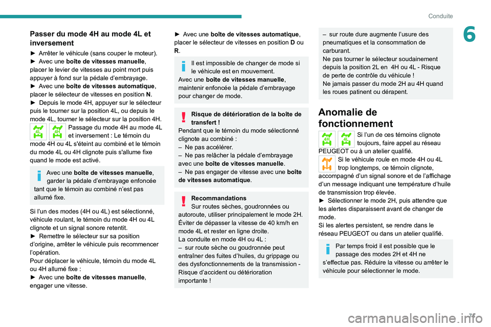 Peugeot Landtrek 2021  Manuel du propriétaire (in French) 71
Conduite
6Passer du mode 4H au mode 4L et 
inversement
► Arrêter le véhicule (sans couper le moteur).
►  A vec une boîte de vitesses manuelle, 
placer le levier de vitesses au point mort pui