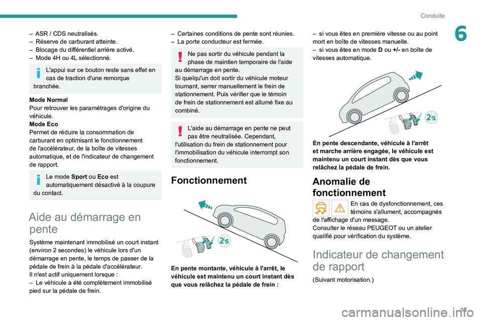 Peugeot Landtrek 2021  Manuel du propriétaire (in French) 75
Conduite
6– ASR  / CDS neutralisés.
–  Réserve de carburant atteinte.
–
 
Blocage du différentiel arrière activé.
–

 
Mode
   4H ou 4L sélectionné.
L'appui sur ce bouton reste s