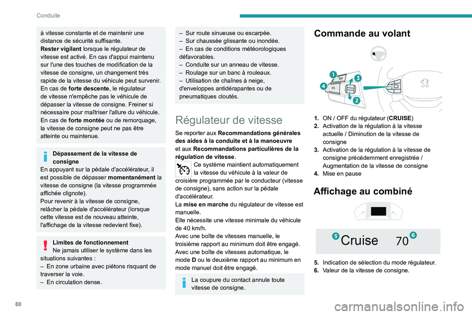 Peugeot Landtrek 2021  Manuel du propriétaire (in French) 80
Conduite
à vitesse constante et de maintenir une 
distance de sécurité suffisante.
Rester vigilant lorsque le régulateur de 
vitesse est activé. En cas d'appui maintenu 
sur l'une des 