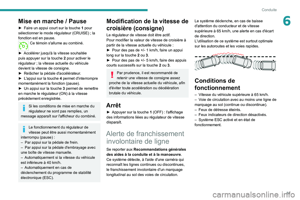 Peugeot Landtrek 2021  Manuel du propriétaire (in French) 81
Conduite
6Mise en marche / Pause
► Faire un appui court sur la touche 1  pour 
sélectionner le mode régulateur (CRUISE)   ; la 
fonction est en pause.
Ce témoin s'allume au combiné. 
►
