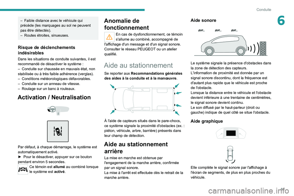 Peugeot Landtrek 2021  Manuel du propriétaire (in French) 83
Conduite
6– Faible distance avec le véhicule qui 
précède (les marquages au sol ne peuvent 
pas être détectés).
–
 
Routes étroites, sinueuses.
Risque de déclenchements 
indésirables
D