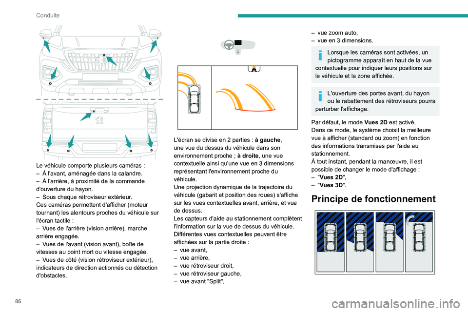 Peugeot Landtrek 2021  Manuel du propriétaire (in French) 86
Conduite
 
Le véhicule comporte plusieurs caméras :
–  À l'avant, aménagée dans la calandre.
–
 
À l'arrière, à proximité de la commande 
d'ouverture du hayon.
–

 
Sous 