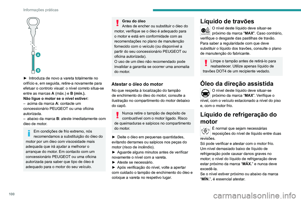Peugeot Landtrek 2021 Manual do proprietário (in Portuguese) 100
Informações práticas
► Introduza de novo a vareta totalmente no
orifício e, em seguida, retire-a novamente para
efetuar o controlo visual: o nível correto situa-se
entre as marcas
A Peugeot Landtrek 2021 Manual do proprietário (in Portuguese) 100
Informações práticas
► Introduza de novo a vareta totalmente no
orifício e, em seguida, retire-a novamente para
efetuar o controlo visual: o nível correto situa-se
entre as marcas
A