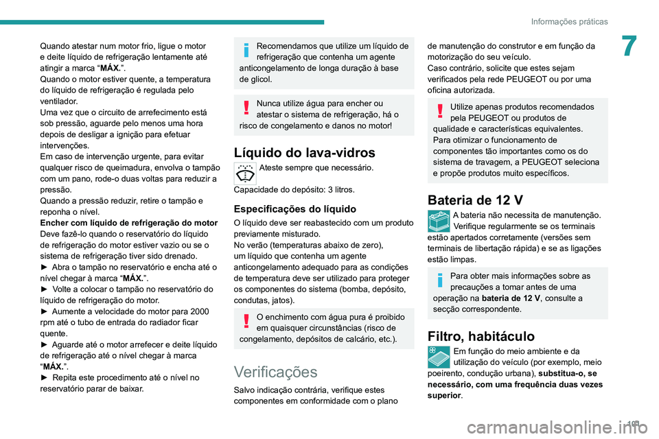 Peugeot Landtrek 2021 Manual do proprietário (in Portuguese) 101
Informações práticas
7Quando atestar num motor frio, ligue o motor
e deite líquido de refrigeração lentamente até
atingir a marca “MÁX.”.
Quando o motor estiver quente, a temperatura Peugeot Landtrek 2021 Manual do proprietário (in Portuguese) 101
Informações práticas
7Quando atestar num motor frio, ligue o motor
e deite líquido de refrigeração lentamente até
atingir a marca “MÁX.”.
Quando o motor estiver quente, a temperatura