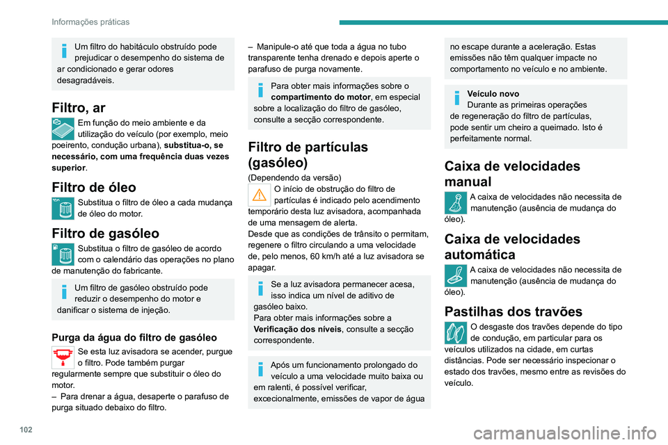 Peugeot Landtrek 2021 Manual do proprietário (in Portuguese) 102
Informações práticas
Um filtro do habitáculo obstruído pode
prejudicar o desempenho do sistema de
ar condicionado e gerar odores
desagradáveis.
Filtro, ar
Em função do meio ambiente e d Peugeot Landtrek 2021 Manual do proprietário (in Portuguese) 102
Informações práticas
Um filtro do habitáculo obstruído pode
prejudicar o desempenho do sistema de
ar condicionado e gerar odores
desagradáveis.
Filtro, ar
Em função do meio ambiente e d