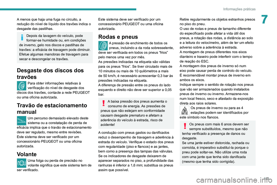 Peugeot Landtrek 2021 Manual do proprietário (in Portuguese) 103
Informações práticas
7A menos que haja uma fuga no circuito, a
redução do nível de líquido dos travões indica o
desgaste das pastilhas.
Depois da lavagem do veículo, pode
formar-se hum Peugeot Landtrek 2021 Manual do proprietário (in Portuguese) 103
Informações práticas
7A menos que haja uma fuga no circuito, a
redução do nível de líquido dos travões indica o
desgaste das pastilhas.
Depois da lavagem do veículo, pode
formar-se hum
