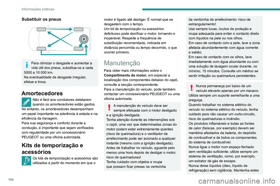 Peugeot Landtrek 2021 Manual do proprietário (in Portuguese) 104
Informações práticas
Substituir os pneus
Para otimizar o desgaste e aumentar a
vida útil dos pneus, substitua-os a cada
5000 a 10 000 km.
Na eventualidade de desgaste irregular,
efetue a Peugeot Landtrek 2021 Manual do proprietário (in Portuguese) 104
Informações práticas
Substituir os pneus
Para otimizar o desgaste e aumentar a
vida útil dos pneus, substitua-os a cada
5000 a 10 000 km.
Na eventualidade de desgaste irregular,
efetue a