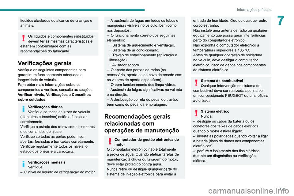 Peugeot Landtrek 2021  Manual do proprietário (in Portuguese) 105
Informações práticas
7líquidos afastados do alcance de crianças e 
animais.
Os líquidos e componentes substituídos 
devem ter as mesmas características e 
estar em conformidade com as 
rec