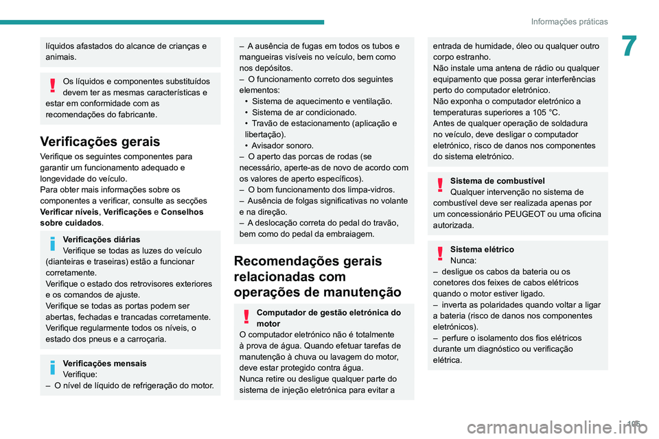 Peugeot Landtrek 2021 Manual do proprietário (in Portuguese) 105
Informações práticas
7líquidos afastados do alcance de crianças e
animais.
Os líquidos e componentes substituídos
devem ter as mesmas características e
estar em conformidade com as
rec Peugeot Landtrek 2021 Manual do proprietário (in Portuguese) 105
Informações práticas
7líquidos afastados do alcance de crianças e
animais.
Os líquidos e componentes substituídos
devem ter as mesmas características e
estar em conformidade com as
rec