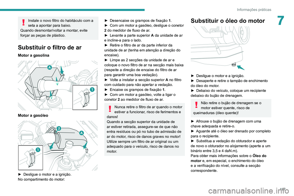 Peugeot Landtrek 2021 Manual do proprietário (in Portuguese) 107
Informações práticas
7Instale o novo filtro do habitáculo com a
seta a apontar para baixo.
Quando desmontar/voltar a montar, evite
forçar as peças de plástico.
Substituir o filtro de ar
Peugeot Landtrek 2021 Manual do proprietário (in Portuguese) 107
Informações práticas
7Instale o novo filtro do habitáculo com a
seta a apontar para baixo.
Quando desmontar/voltar a montar, evite
forçar as peças de plástico.
Substituir o filtro de ar