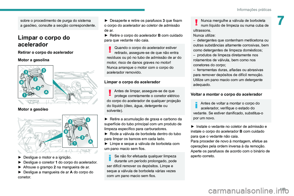 Peugeot Landtrek 2021  Manual do proprietário (in Portuguese) 109
Informações práticas
7sobre o procedimento de purga do sistema 
a gasóleo, consulte a secção correspondente.
Limpar o corpo do 
acelerador
Retirar o corpo do acelerador
Motor a gasolina
 
 
