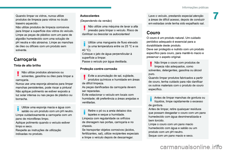 Peugeot Landtrek 2021  Manual do proprietário (in Portuguese) 111
Informações práticas
7Quando limpar os vidros, nunca utilize 
produtos de limpeza para vidros no óculo 
traseiro aquecido.
Não utilize produtos de limpeza corrosivos 
para limpar a superfíci