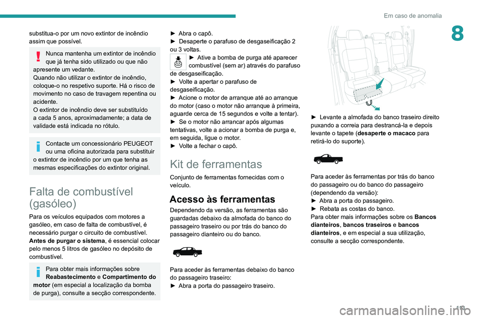 Peugeot Landtrek 2021  Manual do proprietário (in Portuguese) 11 3
Em caso de anomalia
8substitua-o por um novo extintor de incêndio 
assim que possível.
Nunca mantenha um extintor de incêndio 
que já tenha sido utilizado ou que não 
apresente um vedante.
Q