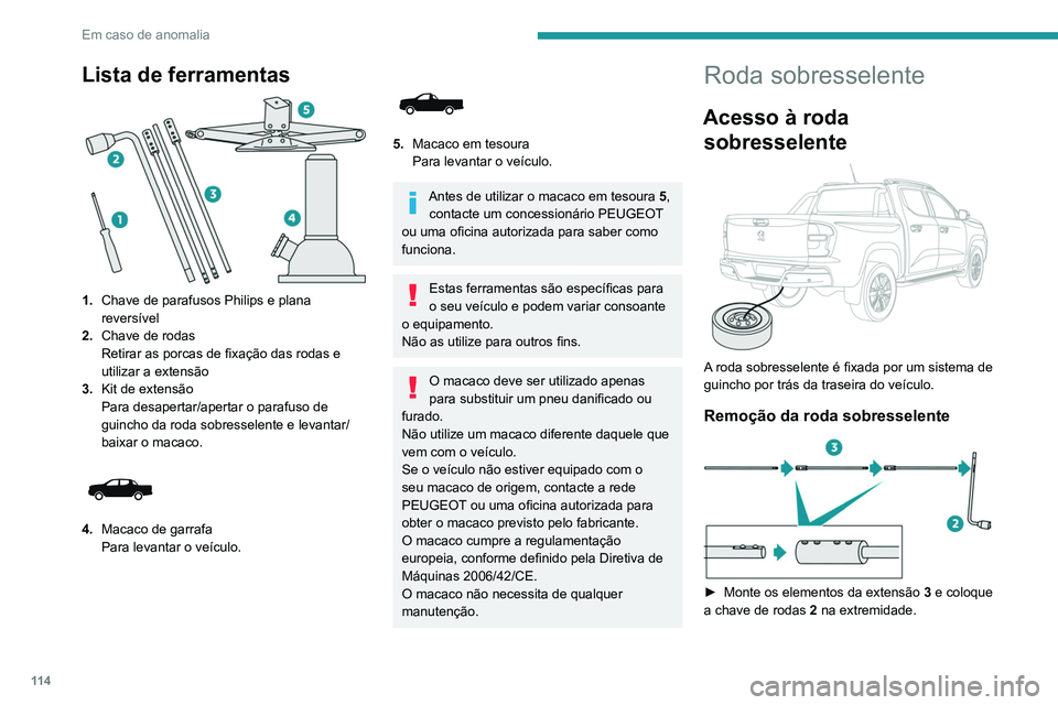 Peugeot Landtrek 2021  Manual do proprietário (in Portuguese) 11 4
Em caso de anomalia
Lista de ferramentas 
 
1.Chave de parafusos Philips e plana 
reversível
2. Chave de rodas
Retirar as porcas de fixação das rodas e 
utilizar a extensão
3. Kit de extensã