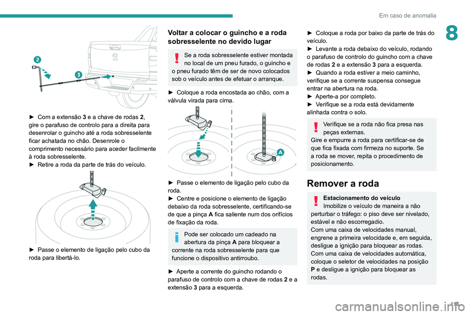 Peugeot Landtrek 2021  Manual do proprietário (in Portuguese) 11 5
Em caso de anomalia
8
 
► Com a extensão 3  e a chave de rodas 2, 
gire o parafuso de controlo para a direita para 
desenrolar o guincho até a roda sobresselente 
ficar achatada no chão. Des