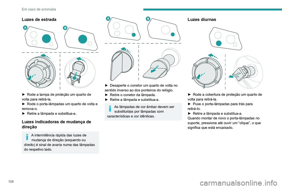 Peugeot Landtrek 2021 Manual do proprietário (in Portuguese) 120
Em caso de anomalia
Luzes de estrada
► Rode a tampa de proteção um quarto de
volta para retirá-la.
►
Rode o porta-lâmpadas um quarto de volta e
remova-o.
►
Retire a lâmpada e Peugeot Landtrek 2021 Manual do proprietário (in Portuguese) 120
Em caso de anomalia
Luzes de estrada
► Rode a tampa de proteção um quarto de
volta para retirá-la.
►
Rode o porta-lâmpadas um quarto de volta e
remova-o.
►
Retire a lâmpada e