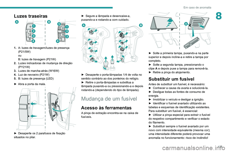 Peugeot Landtrek 2021 Manual do proprietário (in Portuguese) 121
Em caso de anomalia
8Luzes traseiras
1.A: luzes de travagem/luzes de presença
(P21/5W)
ou
B: luzes de travagem (P21W)
2. Luzes indicadoras de mudança de direção
(PY21W)
3. Luzes de marcha-at Peugeot Landtrek 2021 Manual do proprietário (in Portuguese) 121
Em caso de anomalia
8Luzes traseiras
1.A: luzes de travagem/luzes de presença
(P21/5W)
ou
B: luzes de travagem (P21W)
2. Luzes indicadoras de mudança de direção
(PY21W)
3. Luzes de marcha-at