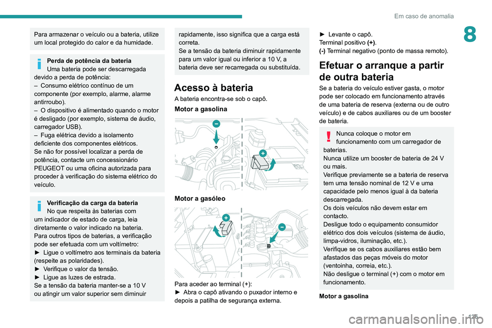 Peugeot Landtrek 2021 Manual do proprietário (in Portuguese) 125
Em caso de anomalia
8Para armazenar o veículo ou a bateria, utilize
um local protegido do calor e da humidade.
Perda de potência da bateria
Uma bateria pode ser descarregada
devido a perda de Peugeot Landtrek 2021 Manual do proprietário (in Portuguese) 125
Em caso de anomalia
8Para armazenar o veículo ou a bateria, utilize
um local protegido do calor e da humidade.
Perda de potência da bateria
Uma bateria pode ser descarregada
devido a perda de