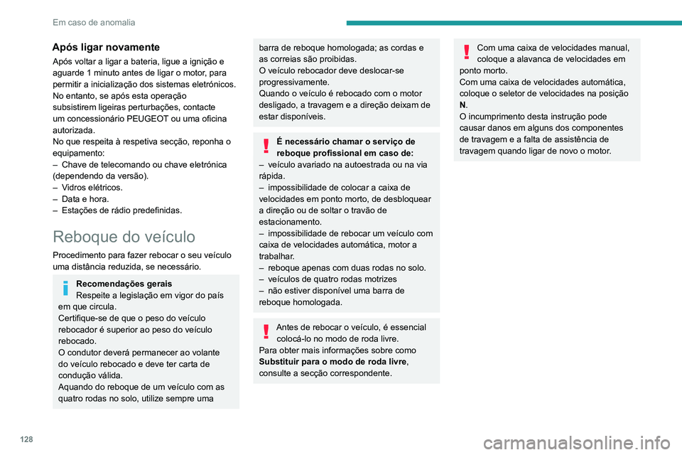 Peugeot Landtrek 2021  Manual do proprietário (in Portuguese) 128
Em caso de anomalia
Após ligar novamente
Após voltar a ligar a bateria, ligue a ignição e 
aguarde 1 minuto antes de ligar o motor, para 
permitir a inicialização dos sistemas eletrónicos.
