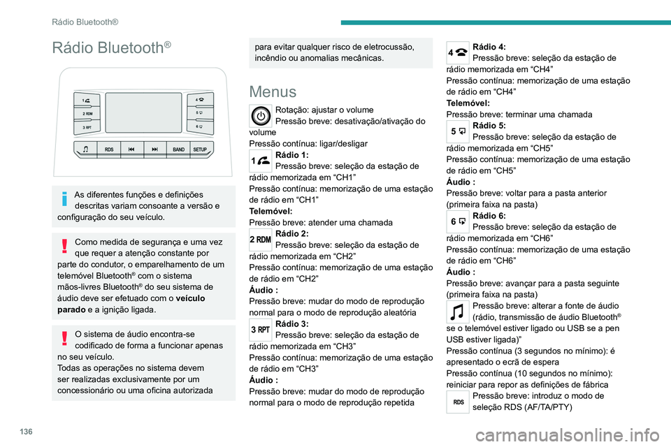 Peugeot Landtrek 2021  Manual do proprietário (in Portuguese) 136
Rádio Bluetooth®
Rádio Bluetooth®
 
 
As diferentes funções e definições descritas variam consoante a versão e 
configuração do seu veículo.
Como medida de segurança e uma vez 
que re