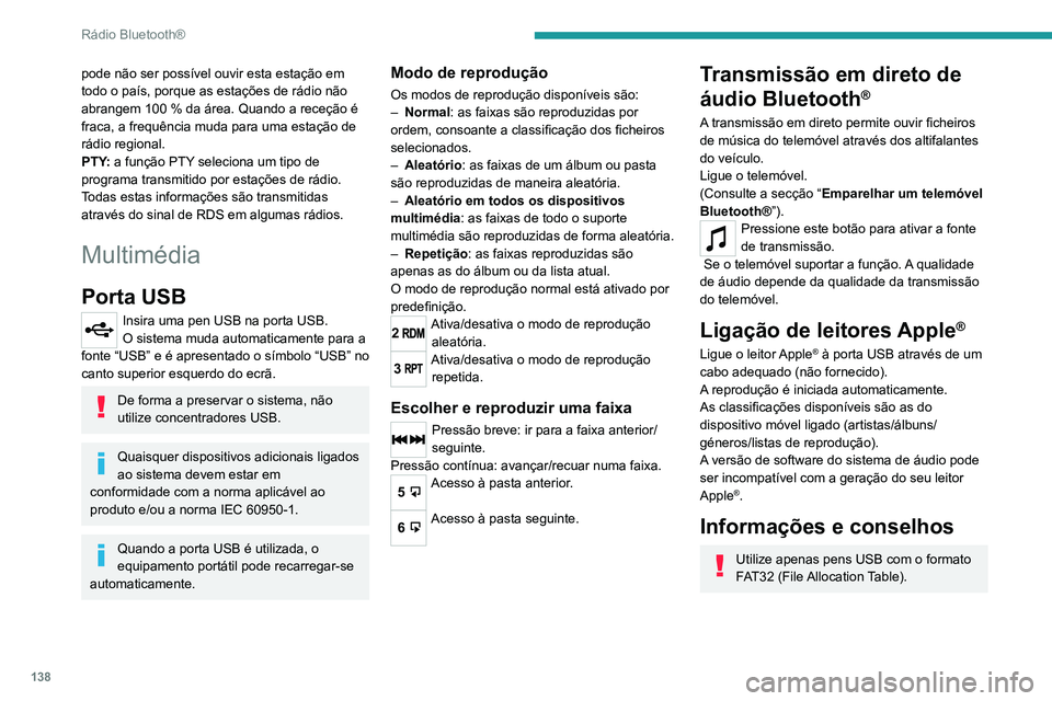 Peugeot Landtrek 2021  Manual do proprietário (in Portuguese) 138
Rádio Bluetooth®
pode não ser possível ouvir esta estação em 
todo o país, porque as estações de rádio não 
abrangem 100 % da área. Quando a receção é 
fraca, a frequência muda par