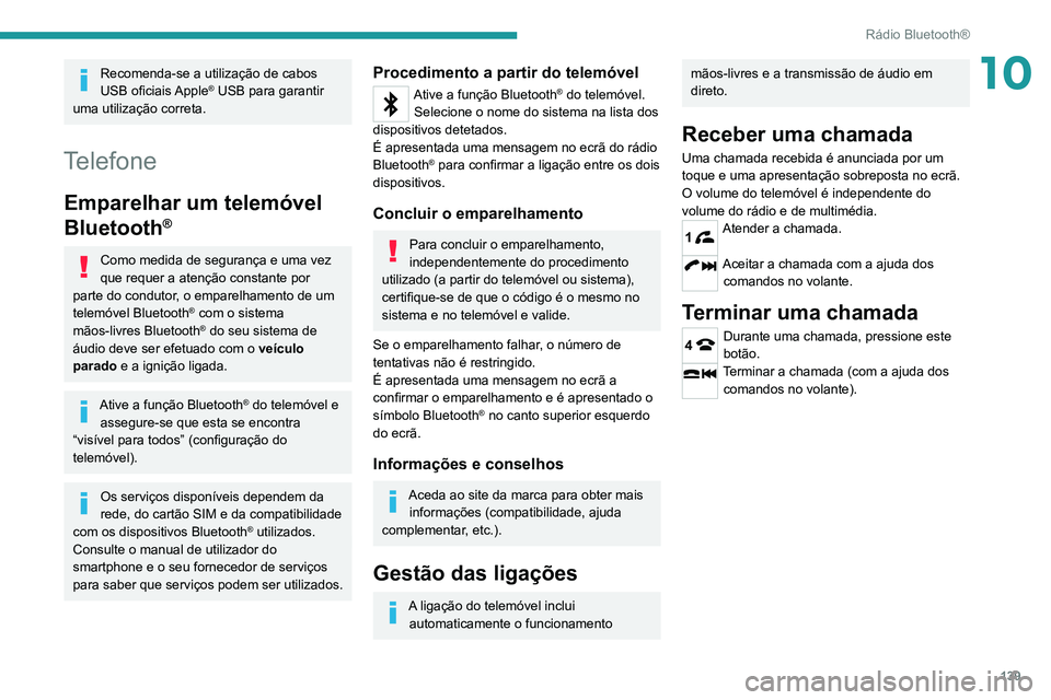 Peugeot Landtrek 2021 Manual do proprietário (in Portuguese) 139
Rádio Bluetooth®
10Recomenda-se a utilização de cabos
USB oficiais Apple® USB para garantir
uma utilização correta.
Telefone
Emparelhar um telemóvel
Bluetooth
®
Como medida de seguran Peugeot Landtrek 2021 Manual do proprietário (in Portuguese) 139
Rádio Bluetooth®
10Recomenda-se a utilização de cabos
USB oficiais Apple® USB para garantir
uma utilização correta.
Telefone
Emparelhar um telemóvel
Bluetooth
®
Como medida de seguran
