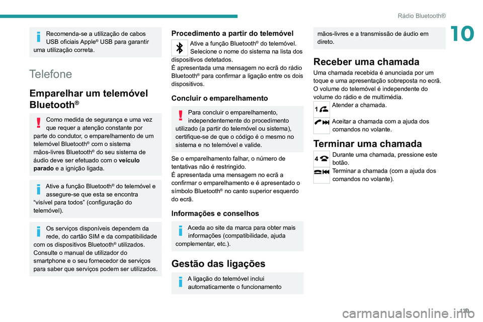 Peugeot Landtrek 2021  Manual do proprietário (in Portuguese) 139
Rádio Bluetooth®
10Recomenda-se a utilização de cabos 
USB oficiais Apple® USB para garantir 
uma utilização correta.
Telefone
Emparelhar um telemóvel 
Bluetooth
®
Como medida de seguran�