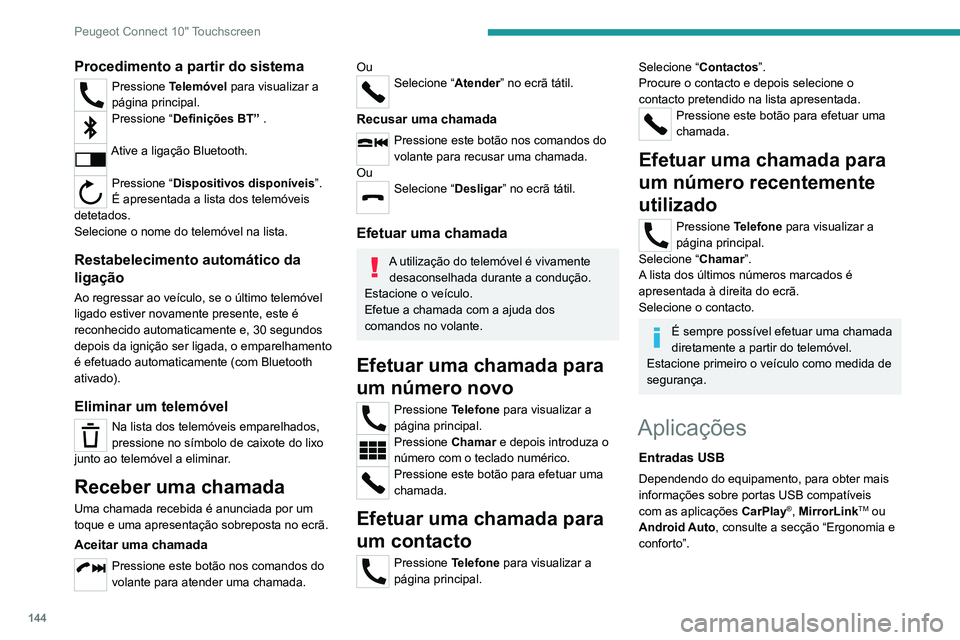 Peugeot Landtrek 2021  Manual do proprietário (in Portuguese) 144
Peugeot Connect 10" Touchscreen
Procedimento a partir do sistema
Pressione Telemóvel para visualizar a 
página principal.
Pressione “ Definições BT”   . 
Ative a ligação Bluetooth. 
