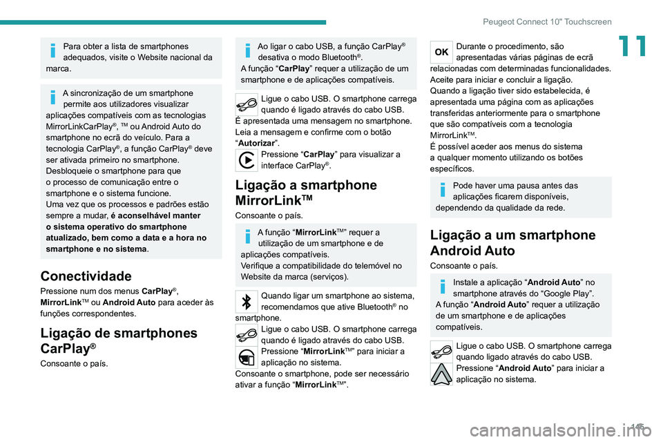 Peugeot Landtrek 2021  Manual do proprietário (in Portuguese) 145
Peugeot Connect 10" Touchscreen
11Para obter a lista de smartphones 
adequados, visite o Website nacional da 
marca.
A sincronização de um smartphone  permite aos utilizadores visualizar 
ap