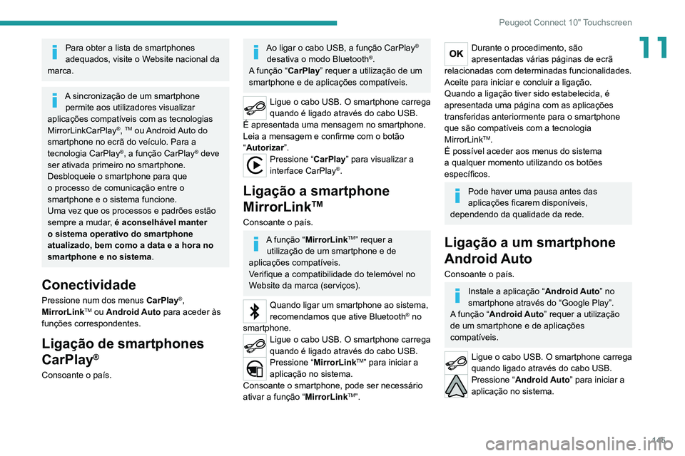 Peugeot Landtrek 2021 Manual do proprietário (in Portuguese) 145
Peugeot Connect 10" Touchscreen
11Para obter a lista de smartphones
adequados, visite o Website nacional da
marca.
A sincronização de um smartphone permite aos utilizadores visualizar
ap Peugeot Landtrek 2021 Manual do proprietário (in Portuguese) 145
Peugeot Connect 10" Touchscreen
11Para obter a lista de smartphones
adequados, visite o Website nacional da
marca.
A sincronização de um smartphone permite aos utilizadores visualizar
ap