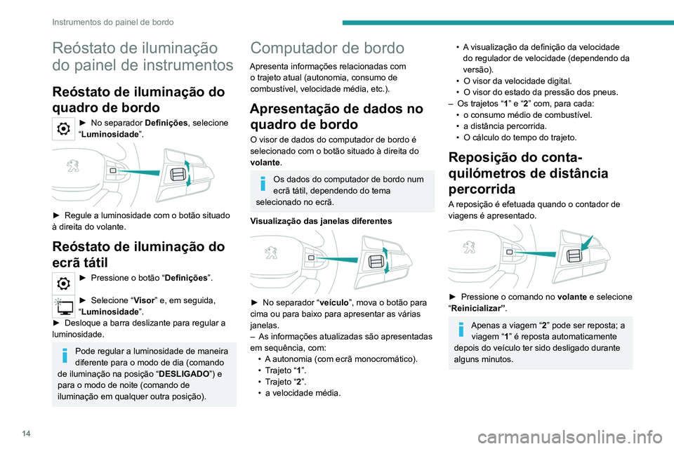 Peugeot Landtrek 2021 Manual do proprietário (in Portuguese) 14
Instrumentos do painel de bordo
Reóstato de iluminação
do painel de instrumentos
Reóstato de iluminação do
quadro de bordo
► No separador Definições, selecione
“Luminosidade ”.
Peugeot Landtrek 2021 Manual do proprietário (in Portuguese) 14
Instrumentos do painel de bordo
Reóstato de iluminação
do painel de instrumentos
Reóstato de iluminação do
quadro de bordo
► No separador Definições, selecione
“Luminosidade ”.