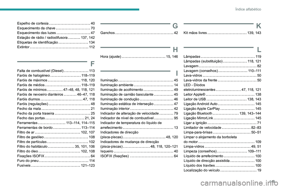 Peugeot Landtrek 2021  Manual do proprietário (in Portuguese) 149
Índice alfabético
Espelho de cortesia     40
Esquecimento da chave     
70
Esquecimento das luzes
    
47
Estação de rádio / radiodifusora
    
137, 142
Etiquetas de identificação
    
134
