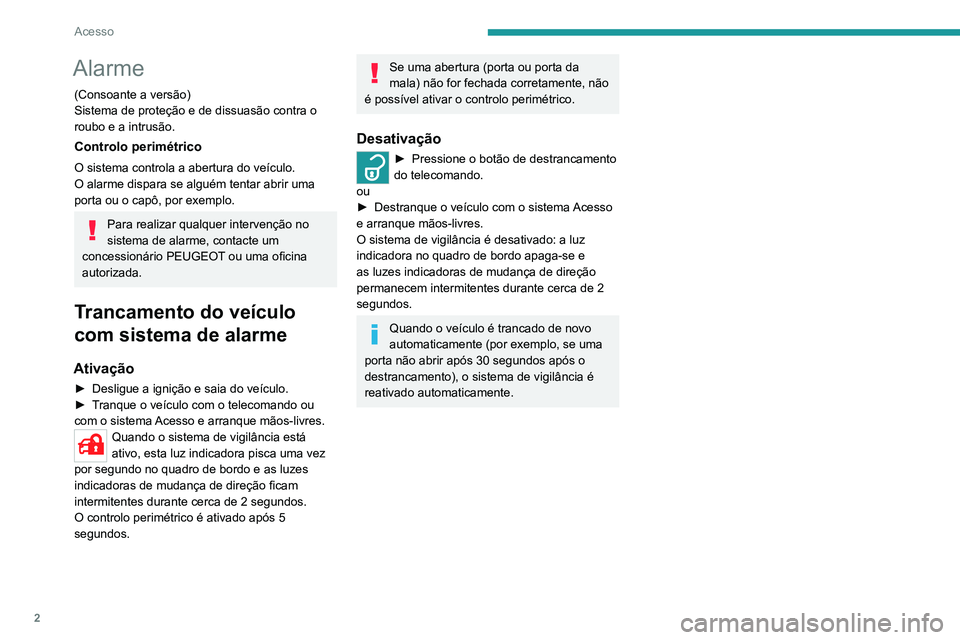 Peugeot Landtrek 2021  Manual do proprietário (in Portuguese) 2
Acesso
Alarme
(Consoante a versão)
Sistema de proteção e de dissuasão contra o 
roubo e a intrusão.
Controlo perimétrico
O sistema controla a abertura do veículo.
O alarme dispara se alguém 
