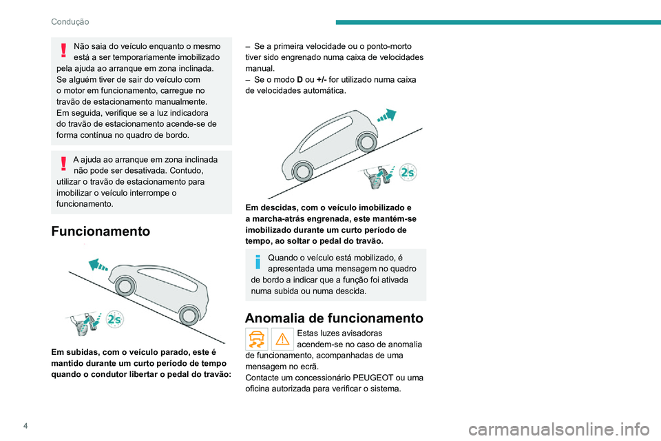 Peugeot Landtrek 2021  Manual do proprietário (in Portuguese) 4
Condução
Não saia do veículo enquanto o mesmo 
está a ser temporariamente imobilizado 
pela ajuda ao arranque em zona inclinada.
Se alguém tiver de sair do veículo com 
o motor em funcionamen