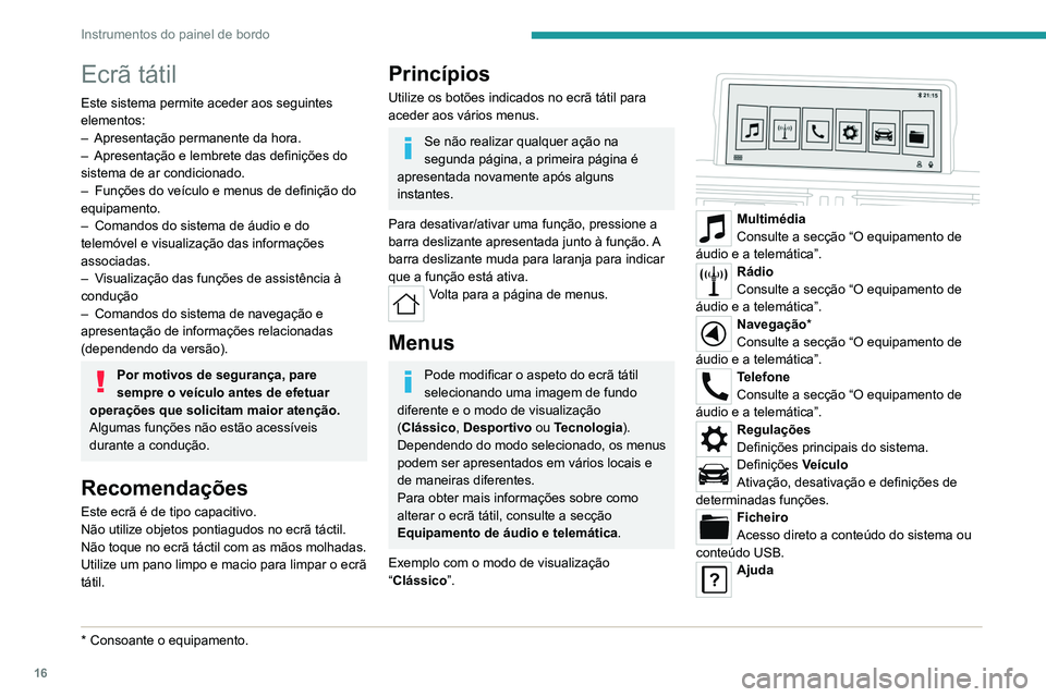 Peugeot Landtrek 2021  Manual do proprietário (in Portuguese) 16
Instrumentos do painel de bordo
Ecrã tátil
Este sistema permite aceder aos seguintes 
elementos:
– 
Apresentação permanente da hora.
–

 
Apresentação e lembrete das definições do 
sist