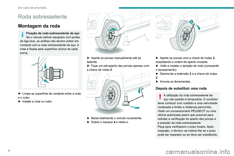 Peugeot Landtrek 2021  Manual do proprietário (in Portuguese) 6
Em caso de anomalia
Roda sobresselente
Montagem da roda
Fixação da roda sobresselente de aço
Se o veículo estiver equipado com jantes 
de liga leve, as anilhas não devem entrar em 
contacto com