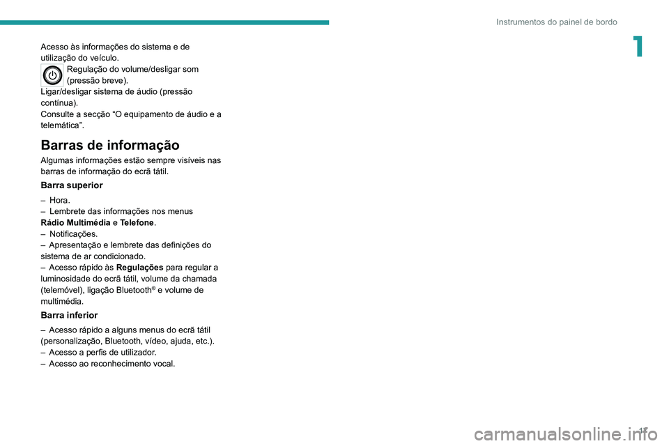 Peugeot Landtrek 2021  Manual do proprietário (in Portuguese) 17
Instrumentos do painel de bordo
1Acesso às informações do sistema e de 
utilização do veículo.
Regulação do volume/desligar som 
(pressão breve).
Ligar/desligar sistema de áudio (pressão