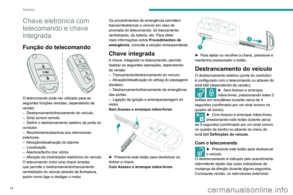 Peugeot Landtrek 2021 Manual do proprietário (in Portuguese) 18
Acesso
Chave eletrónica com
telecomando e chave
integrada
Função do telecomando
O telecomando pode ser utilizado para as
seguintes funções remotas, dependendo da
versão:
–
Destranca Peugeot Landtrek 2021 Manual do proprietário (in Portuguese) 18
Acesso
Chave eletrónica com
telecomando e chave
integrada
Função do telecomando
O telecomando pode ser utilizado para as
seguintes funções remotas, dependendo da
versão:
–
Destranca