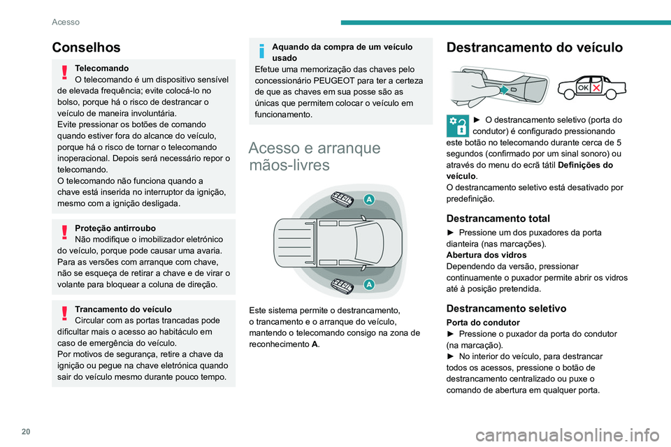 Peugeot Landtrek 2021  Manual do proprietário (in Portuguese) 20
Acesso
Conselhos
Telecomando
O telecomando é um dispositivo sensível 
de elevada frequência; evite colocá-lo no 
bolso, porque há o risco de destrancar o 
veículo de maneira involuntária.
Ev