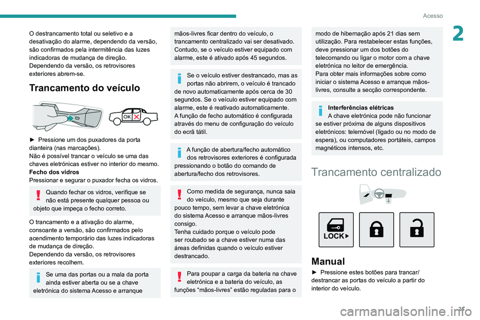 Peugeot Landtrek 2021 Manual do proprietário (in Portuguese) 21
Acesso
2O destrancamento total ou seletivo e a
desativação do alarme, dependendo da versão,
são confirmados pela intermitência das luzes
indicadoras de mudança de direção.
Dependendo da Peugeot Landtrek 2021 Manual do proprietário (in Portuguese) 21
Acesso
2O destrancamento total ou seletivo e a
desativação do alarme, dependendo da versão,
são confirmados pela intermitência das luzes
indicadoras de mudança de direção.
Dependendo da