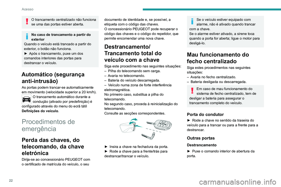 Peugeot Landtrek 2021  Manual do proprietário (in Portuguese) 22
Acesso
O trancamento centralizado não funciona 
se uma das portas estiver aberta.
No caso de trancamento a partir do 
exterior
Quando o veículo está trancado a partir do 
exterior, o botão não