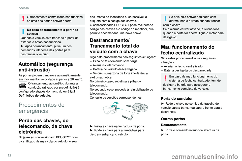 Peugeot Landtrek 2021 Manual do proprietário (in Portuguese) 22
Acesso
O trancamento centralizado não funciona
se uma das portas estiver aberta.
No caso de trancamento a partir do
exterior
Quando o veículo está trancado a partir do
exterior, o botão não Peugeot Landtrek 2021 Manual do proprietário (in Portuguese) 22
Acesso
O trancamento centralizado não funciona
se uma das portas estiver aberta.
No caso de trancamento a partir do
exterior
Quando o veículo está trancado a partir do
exterior, o botão não