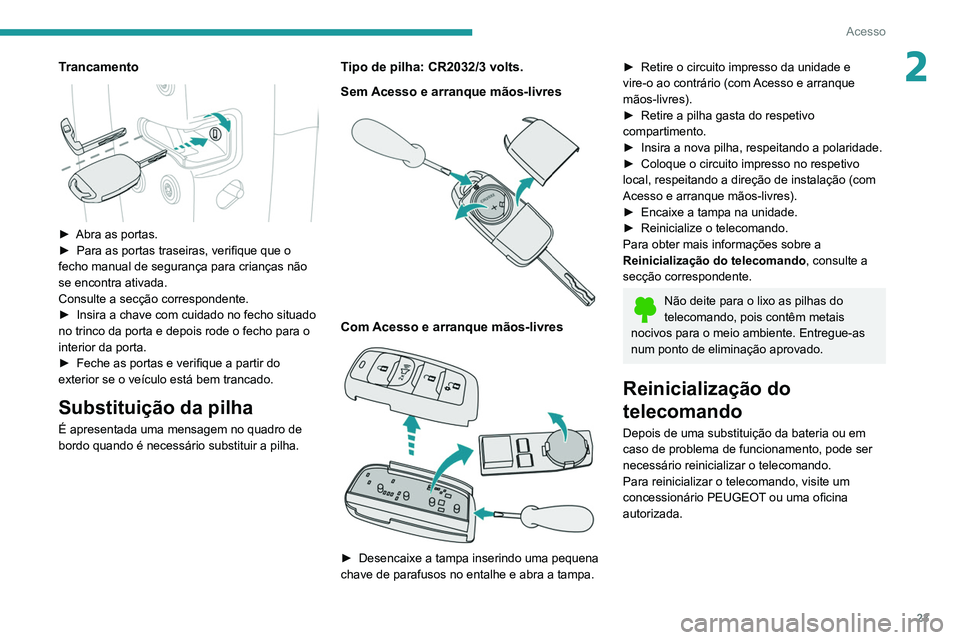 Peugeot Landtrek 2021 Manual do proprietário (in Portuguese) 23
Acesso
2Trancamento
► Abra as portas.
► Para as portas traseiras, verifique que o
fecho manual de segurança para crianças não
se encontra ativada.
Consulte a secção correspondente.
Peugeot Landtrek 2021 Manual do proprietário (in Portuguese) 23
Acesso
2Trancamento
► Abra as portas.
► Para as portas traseiras, verifique que o
fecho manual de segurança para crianças não
se encontra ativada.
Consulte a secção correspondente.