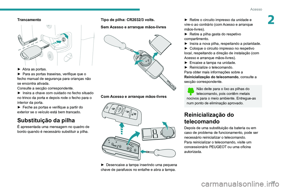 Peugeot Landtrek 2021  Manual do proprietário (in Portuguese) 23
Acesso
2Trancamento 
 
► Abra as portas.
►  Para as portas traseiras, verifique que o 
fecho manual de segurança para crianças não 
se encontra ativada.
Consulte a secção correspondente.
�