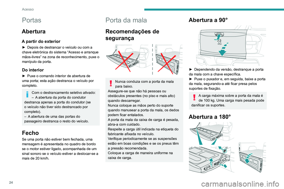 Peugeot Landtrek 2021  Manual do proprietário (in Portuguese) 24
Acesso
Portas
Abertura
A partir do exterior
► Depois de destrancar o veículo ou com a 
chave eletrónica do sistema “Acesso e arranque 
mãos-livres” na zona de reconhecimento, puxe o 
maní