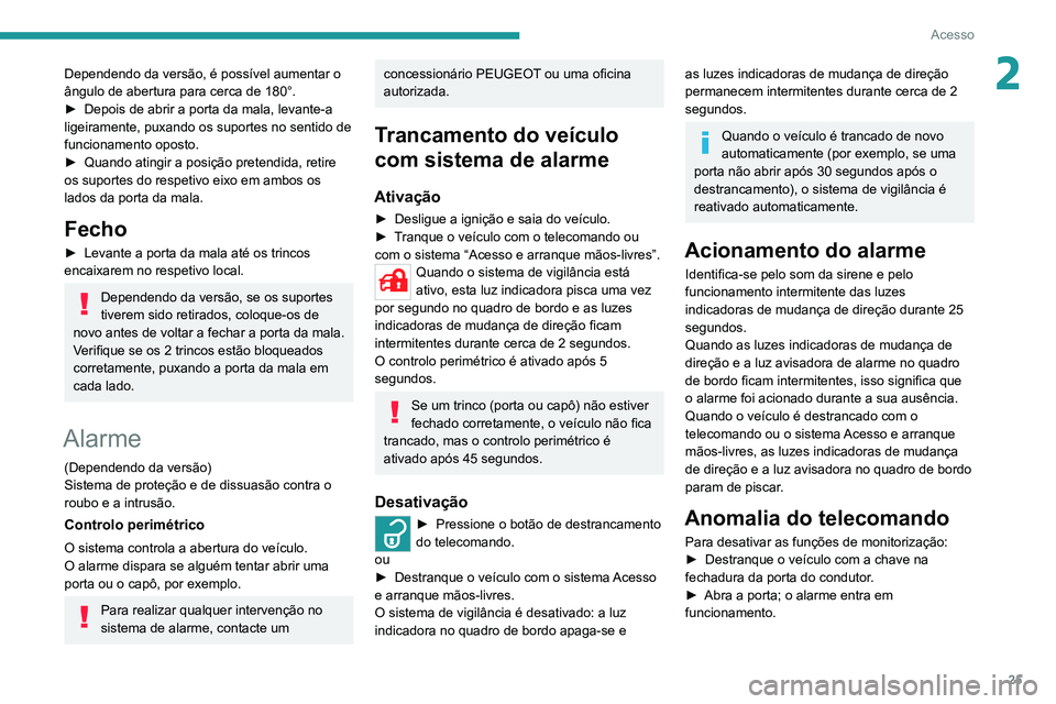 Peugeot Landtrek 2021 Manual do proprietário (in Portuguese) 25
Acesso
2Dependendo da versão, é possível aumentar o
ângulo de abertura para cerca de 180°.
►
Depois de abrir a porta da mala, levante-a
ligeiramente, puxando os suportes no sentido de
fu Peugeot Landtrek 2021 Manual do proprietário (in Portuguese) 25
Acesso
2Dependendo da versão, é possível aumentar o
ângulo de abertura para cerca de 180°.
►
Depois de abrir a porta da mala, levante-a
ligeiramente, puxando os suportes no sentido de
fu